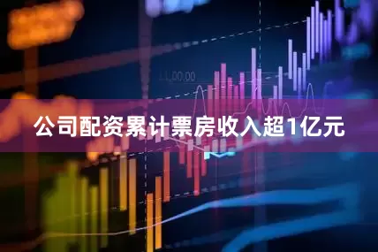 公司配资累计票房收入超1亿元