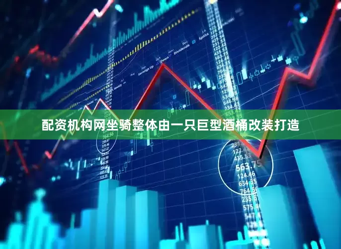 配资机构网坐骑整体由一只巨型酒桶改装打造
