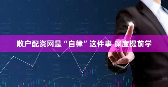 散户配资网是“自律”这件事 深度提前学