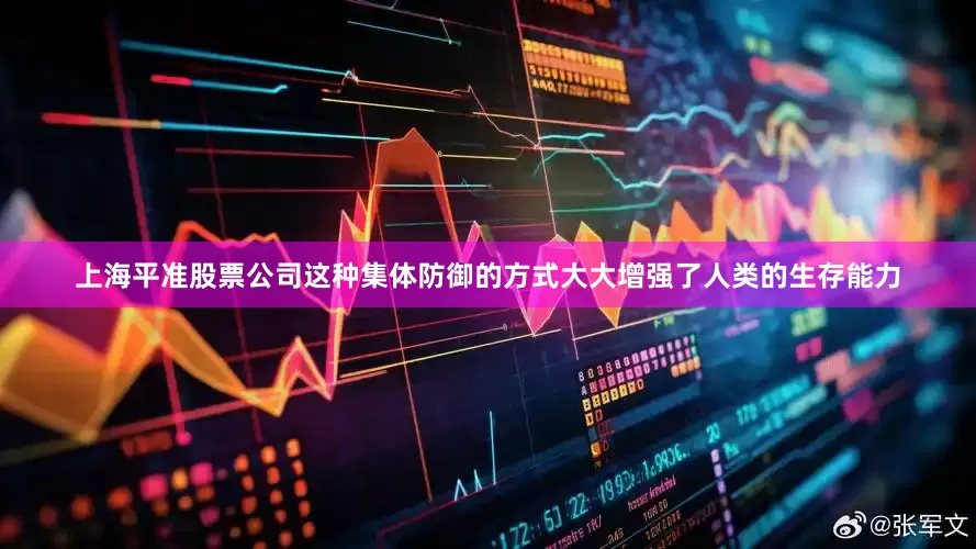 上海平准股票公司这种集体防御的方式大大增强了人类的生存能力