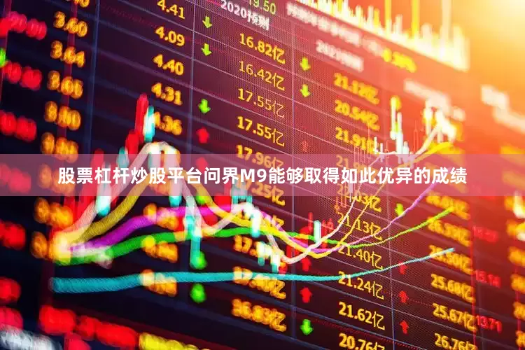 股票杠杆炒股平台问界M9能够取得如此优异的成绩