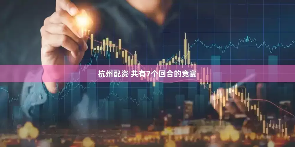 杭州配资 共有7个回合的竞赛