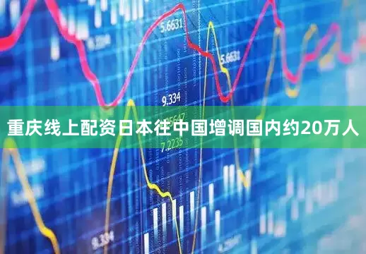 重庆线上配资日本往中国增调国内约20万人