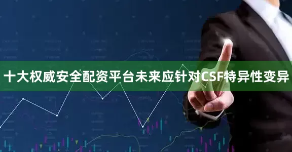 十大权威安全配资平台未来应针对CSF特异性变异