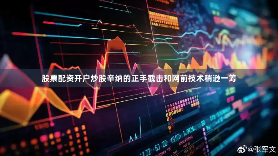 股票配资开户炒股辛纳的正手截击和网前技术稍逊一筹